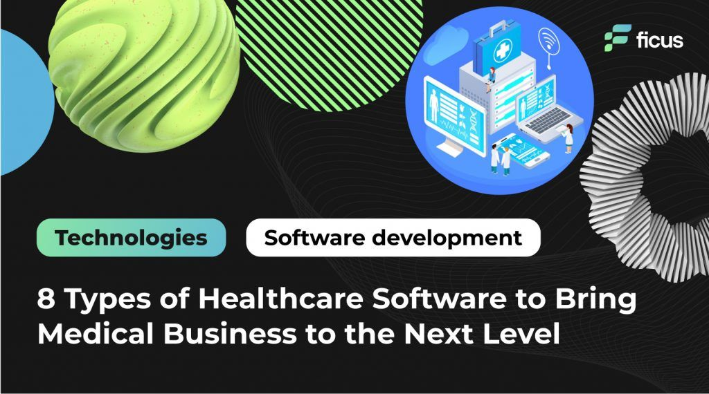 8 Types Of Healthcare Software To Bring Medical Business To The Next