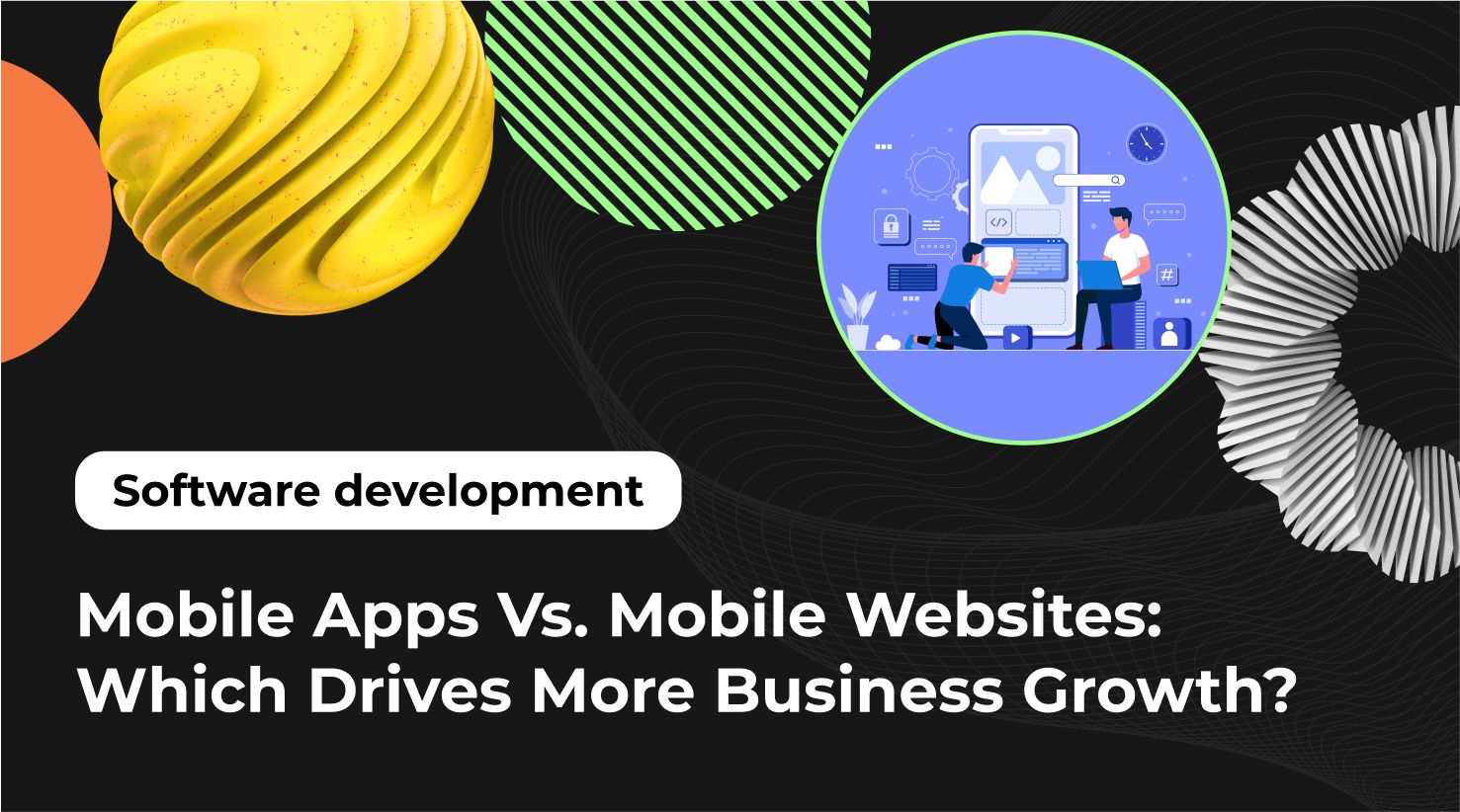 Mobile Apps Vs. Mobile Websites: Which Drives More Business Growth?