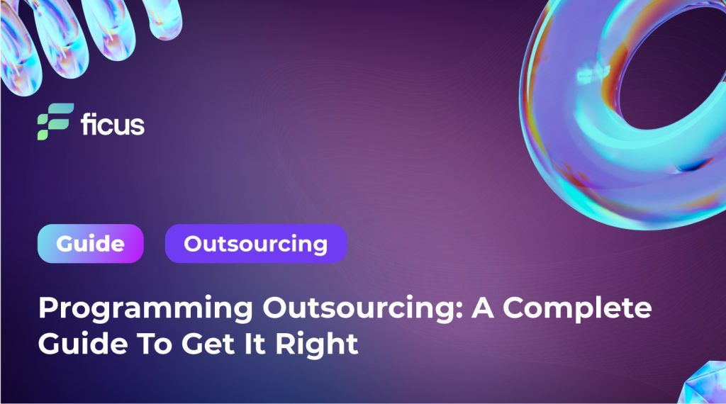 Programming Outsourcing: A Complete Guide To Get It Right - Ficus ...