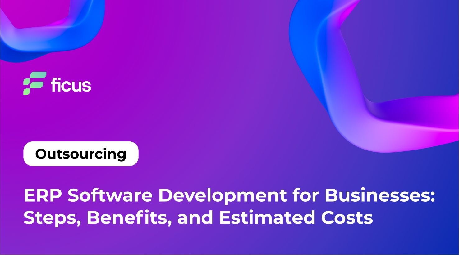 ERP Software Development for Businesses: Steps, Benefits, and Estimated Costs