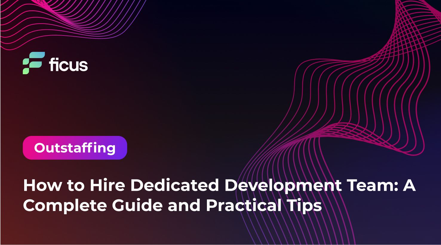 How to Hire Dedicated Development Team: A Complete Guide and Practical Tips
