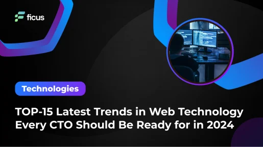 TOP-15 Latest Trends in Web Technology Every CTO Should Be Ready for in 2024