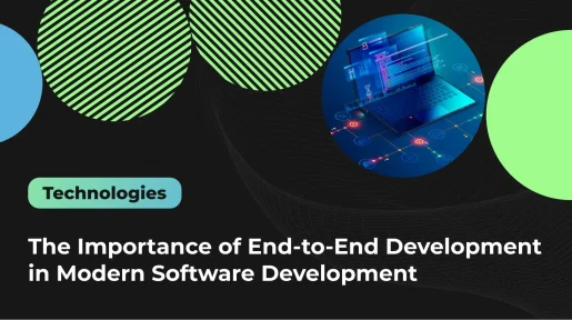 The Importance of End-to-End Development in Modern Software Development