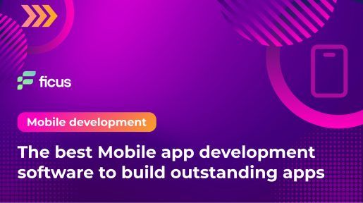 The best Mobile app development software to build outstanding apps