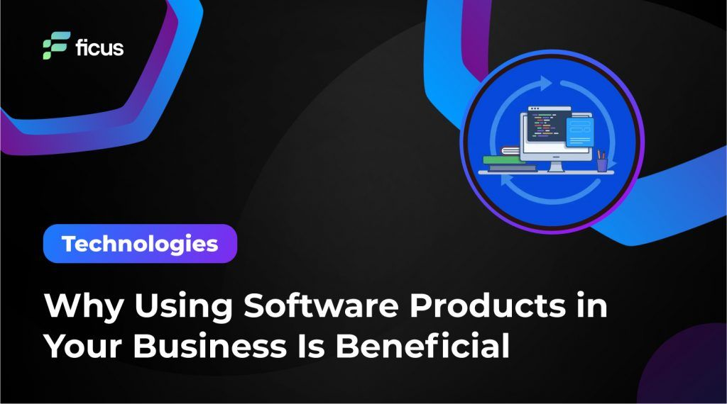 Why Using Software Products in Your Business Is Beneficial - Ficus ...
