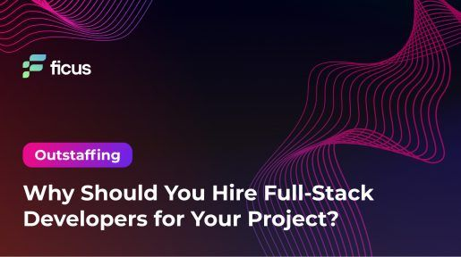 Why Should You Hire Full-Stack Developers for Your Project?