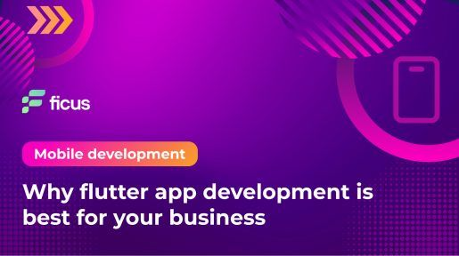 Why Flutter app development is best for your business