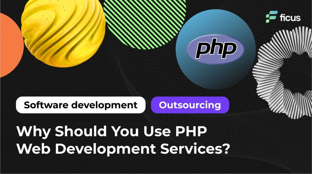 Why Should You Use PHP Web Development Services? - Ficus Technologies