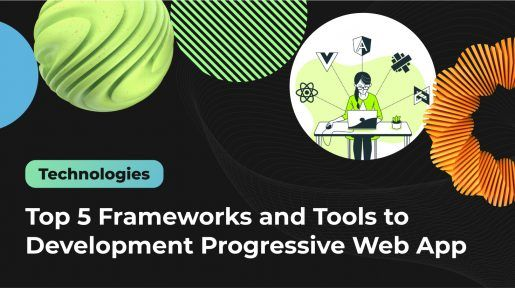 Top 5 Frameworks and Tools to Development Progressive Web App