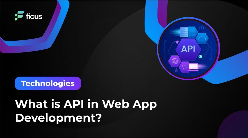 What is API in Web App Development? - Ficus Technologies