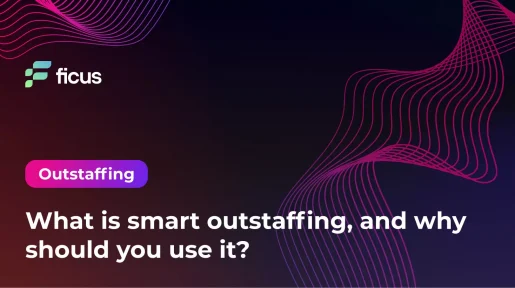 What is Smart Outstaffing, and Why Should You Use It?