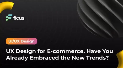 UX Design for E-commerce. Have You Already Embraced the New Trends?