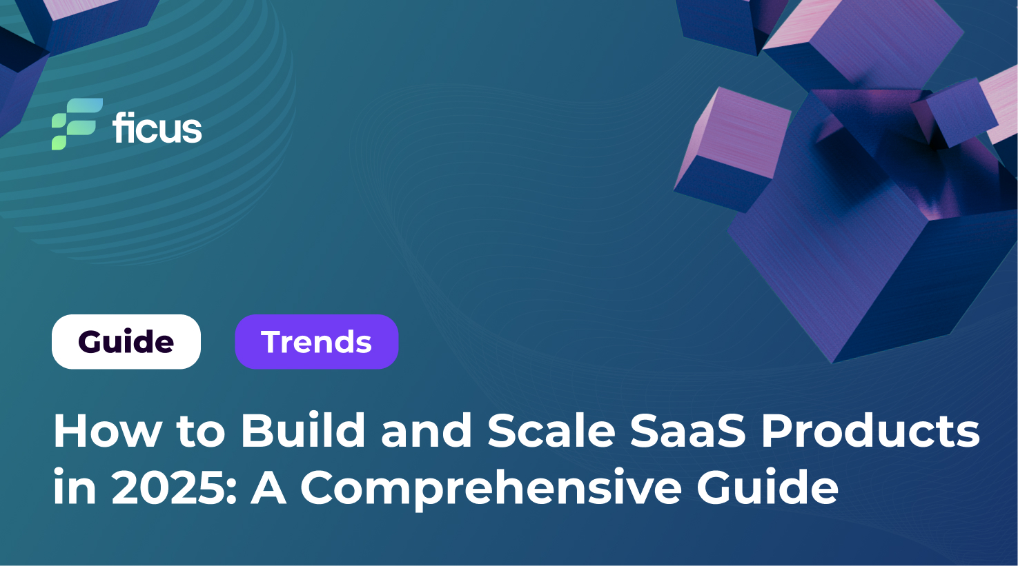 How to Build and Scale SaaS Products in 2025: A Comprehensive Guide