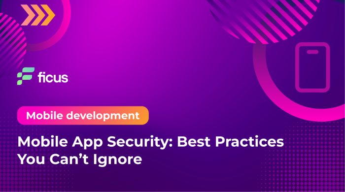 Mobile App Security: Best Practices You Can’t Ignore - Ficus Technologies