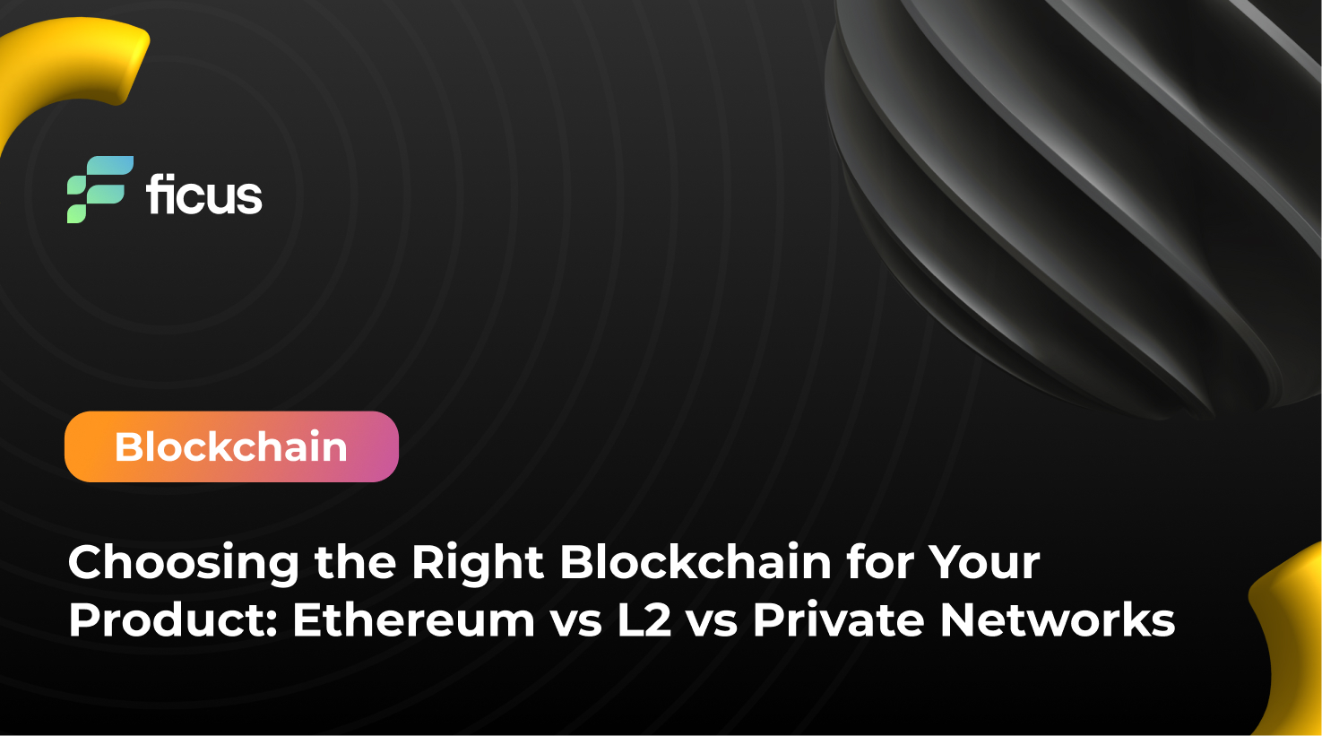 Choosing the Right Blockchain for Your Product: Ethereum vs L2 vs Private Networks