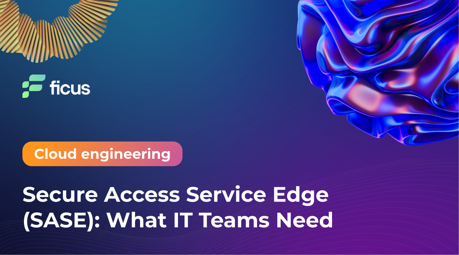 Secure Access Service Edge (SASE): What IT Teams Need