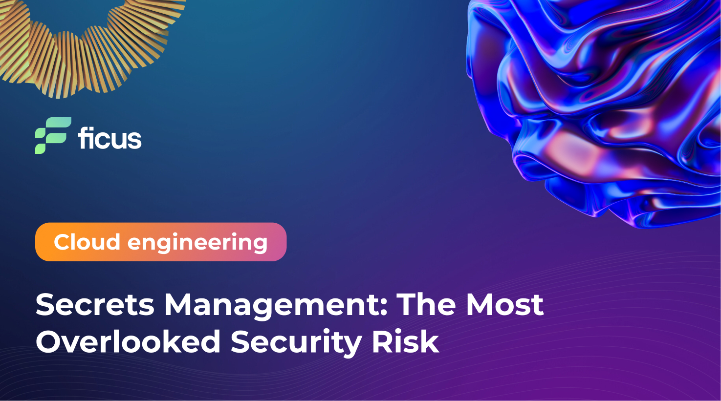 Secrets Management: The Most Overlooked Security Risk