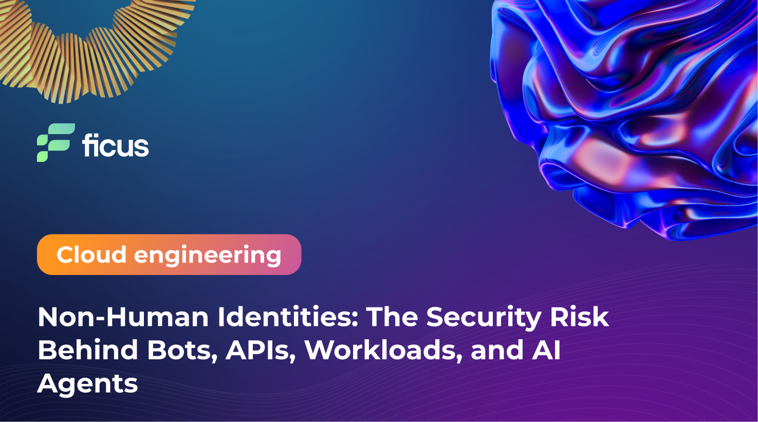 Non-Human Identities: The Security Risk Behind Bots, APIs, Workloads, and AI Agents